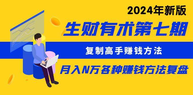 (9460期)生财有术第七期：复制高手赚钱方法 月入N万各种方法复盘(更新到24年0313)-资源宝库