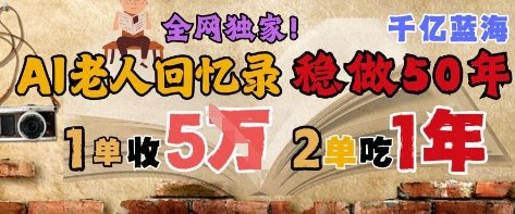 AI帮老人写回忆录，可以稳做50年的蓝海赛道，一单收2-3W，2单吃一年，长久可持续-资源宝库