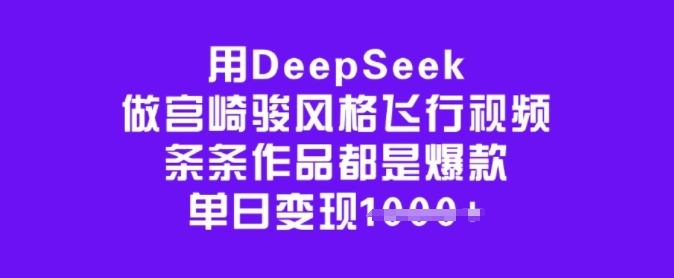 用DeepSeek做宫崎骏风格飞行视频，条条作品都是爆款，单日变现多张-资源宝库