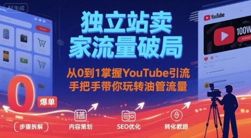 独立站卖家流量破局：从0到1掌握YouTube引流，手把手带你玩转油管流量-资源宝库