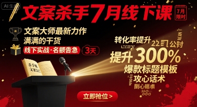 文案杀手7月线下课,文案大师最新力作,满满的干货
