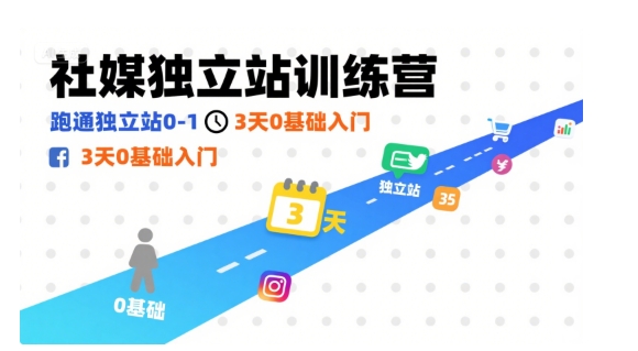 社媒独立站训练营,跑通独立站0-1,3天0基础入门