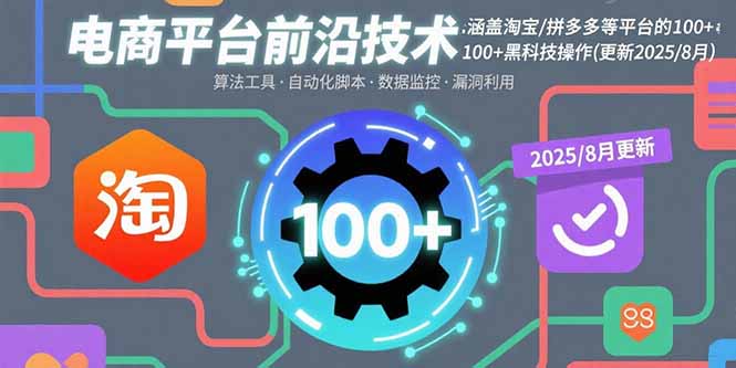电商平台前沿技术：涵盖淘宝/拼多多等平台的100+黑科技操作(更新2025-8月-资源宝库