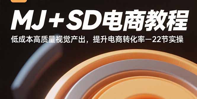 MJ+SD电商教程：低成本高质量视觉产出，提升电商转化率-22节实操-资源宝库