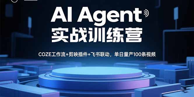 AI Agent实战训练营，COZE工作流+剪映插件+飞书联动，单日量产100条视频-资源宝库