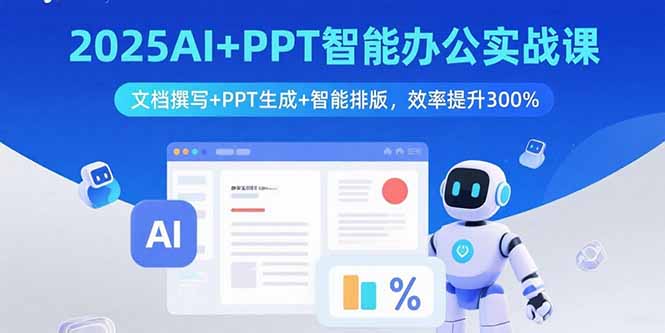 2025AI+PPT智能办公实战课：文档撰写+PPT生成+智能排版，效率提升300%-资源宝库