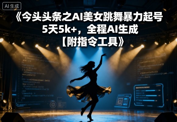 今日头条之AI美女跳舞暴力起号，5天1k+，全程AI生成【附指令工具】-资源宝库