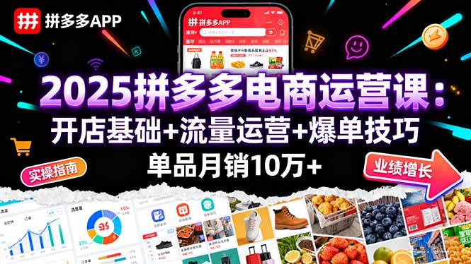 2025拼多多电商运营课：开店基础+流量运营+爆单技巧，单品月销10万+-资源宝库