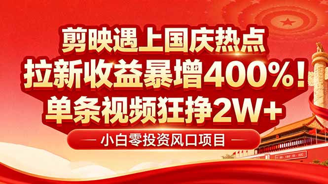 国庆流量风口！剪映小白吃红利：0基础几分钟一条，拉新收益暴涨400%，…-资源宝库