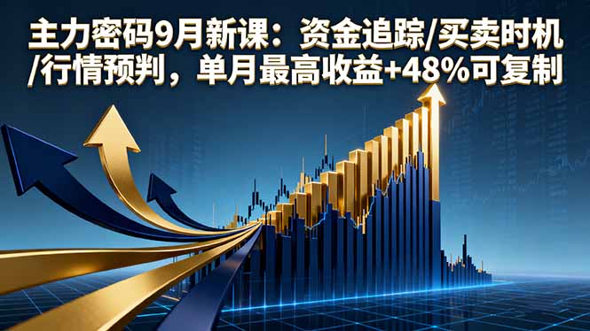 主力密码9月新课：资金追踪/买卖时机/行情预判，单月最高收益+48%可复制-资源宝库