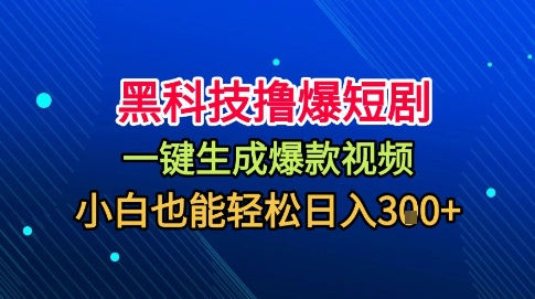 黑科技撸爆短剧，懒人玩法，无需剪辑，一键生成，秒过原创，小白也能轻松日入1k【揭秘】-资源宝库