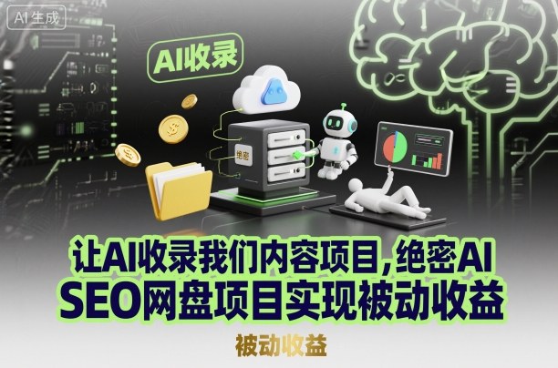 让AI收录我们内容项目，绝密AI SEO网盘项目实现被动收益-资源宝库