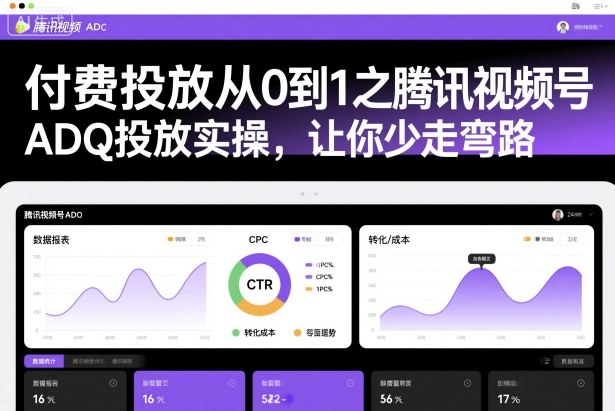 付费投放从0到1之腾讯视频号ADQ投放实操，让你少走弯路-资源宝库