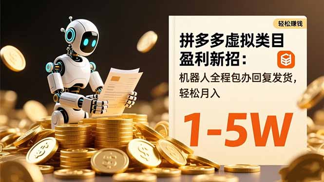 拼多多虚拟类目盈利新招：机器人全程包办回复发货，轻松月入 1-5W-资源宝库