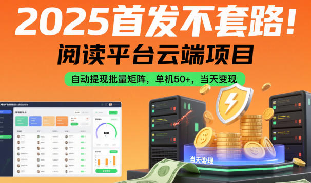 2025首发不套路！阅读平台云端项目，自动提现批量矩阵，单机50+，当天变现【揭秘】-资源宝库