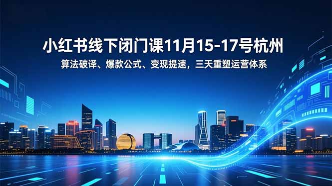 小红书线下闭门课11月15-17号杭州，算法破译、爆款公式、变现提速，三天重塑运营体系-资源宝库