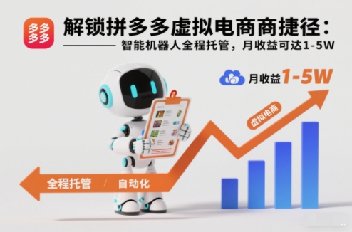 解锁拼多多虚拟电商捷径：智能机器人全程托管，月收益可达1-5W【揭秘】-资源宝库