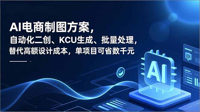 AI电商制图方案，自动化二创、SKU生成、批量处理，替代高额设计成本，单项目可省数千元-资源宝库