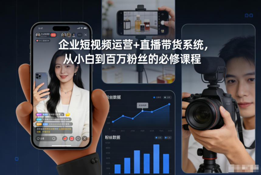 企业短视频运营+直播带货系统,从小白到百万粉丝的必修课程