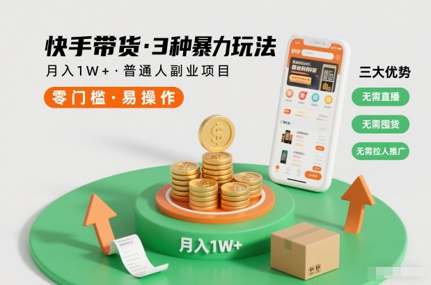 快手带货3种暴力玩法，月入1W+，无需直播、无需囤货、无需拉人推广，适合普通人副业项目-资源宝库