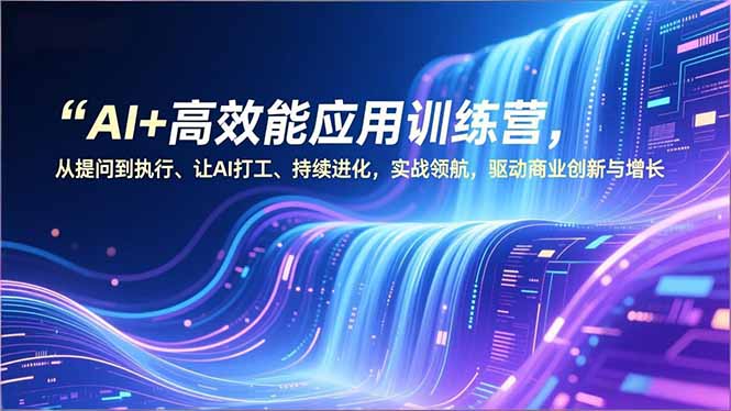 AI+高效能应用训练营，从提问到执行、让AI打工、持续进化，实战资源宝库，驱动商业创新与增长-资源宝库