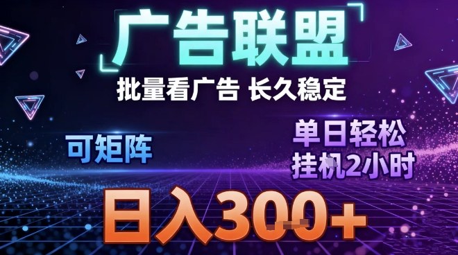 最新广告联盟全自动掘金，长期稳定，单窗口最高收益30+，可矩阵日入3张【揭秘】-资源宝库
