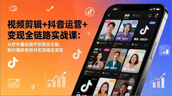视频剪辑+抖音运营+变现全链路实战课：从软件基础操作到高级功能，制作爆款视频并实现稳定变现-资源宝库
