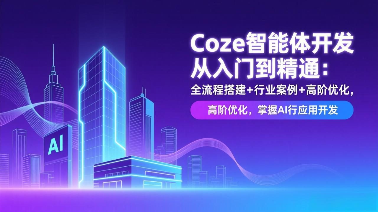Coze智能体开发从入门到精通：全流程搭建+行业案例+高阶优化，掌握AI应用开发-资源宝库
