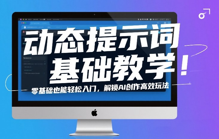动态提示词基础教学！零基础也能轻松入门，解锁AI创作高效玩法-资源宝库
