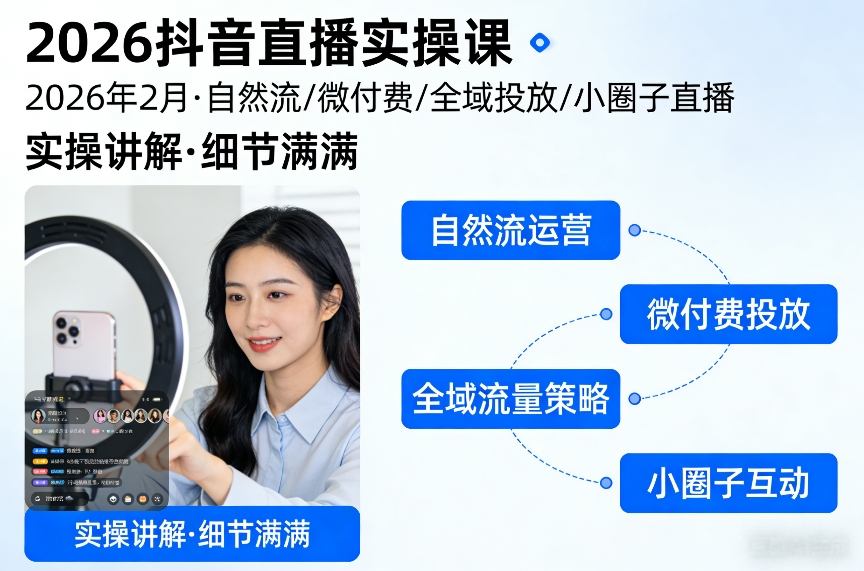 2026抖音直播实操课2026年2月，自然流、微付费、全域投放、小圈子直播，实操讲解，细节满满-资源宝库