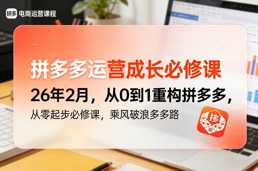 拼多多运营成长必修课26年2月，从0到1重构拼多多，从零起步必修课，乘风破浪多多路-资源宝库