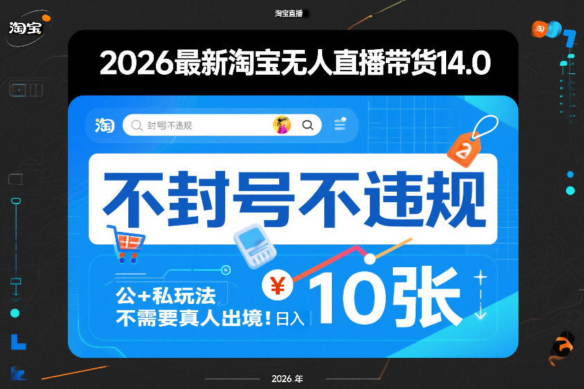 2026最新淘宝无人直播带货14.0，不封号不违规，公+私玩法，不需要真人出境，日入10张【揭秘】-资源宝库