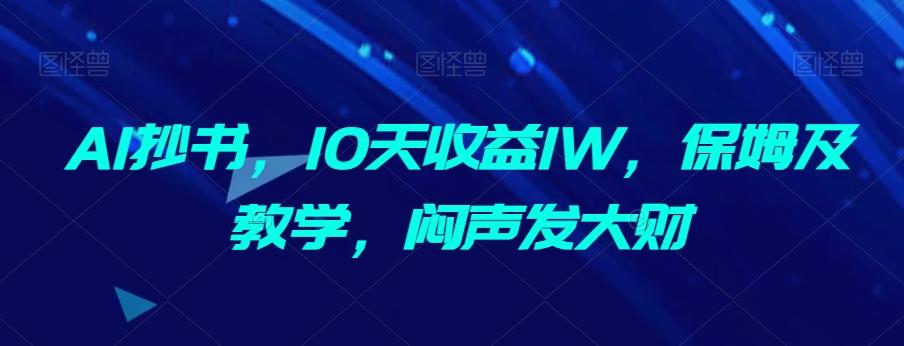 AI抄书,10天收益1W,保姆及教学,闷声发大财