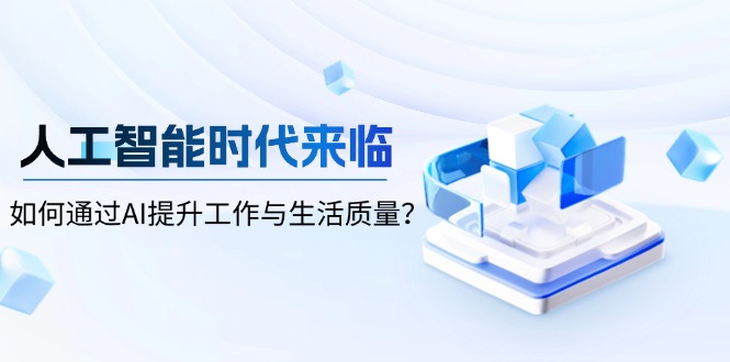 人工智能时代来临，如何通过AI提升工作与生活质量？-资源宝库