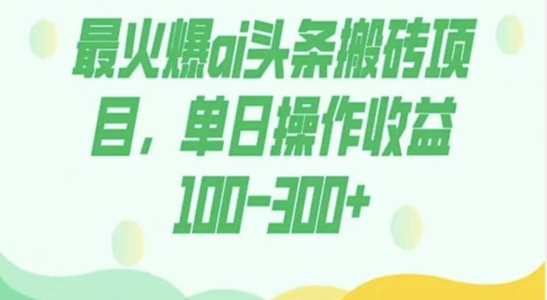 外面收费1980的今日头条图文爆力玩法，AI自动生成文案，隔天见收益日入500+-资源宝库