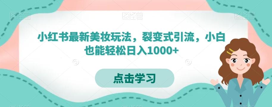 小红书最新美妆玩法，裂变式引流，小白也能轻松日入1000+-资源宝库