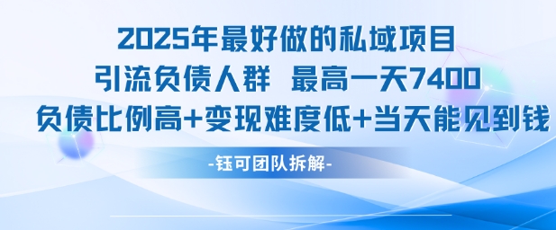 2025年最好做的私域项目，引流负债人群，最高一天变现7.4k，人群占比高，变现难度低，当天就能见到钱-资源宝库