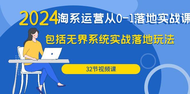 (9919期)2024·淘系运营从0-1落地实战课：包括无界系统实战落地玩法(32节)-资源宝库