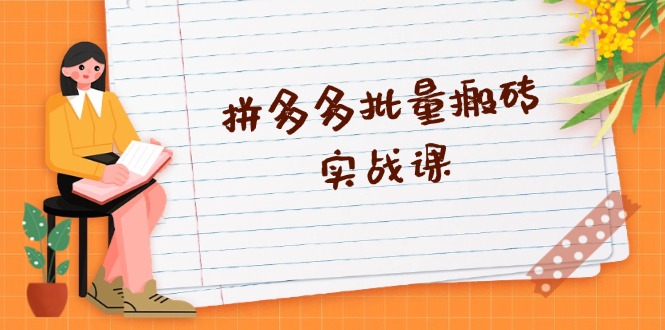 拼多多批量搬砖实战课，全自动剪辑发布，黑科技新技术与爆款选品策略-资源宝库