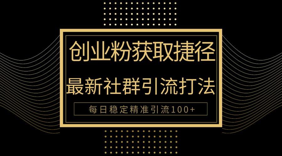 创业粉捷径!最新被动引流方法大揭秘,实现每日100+精准引流-资源宝库