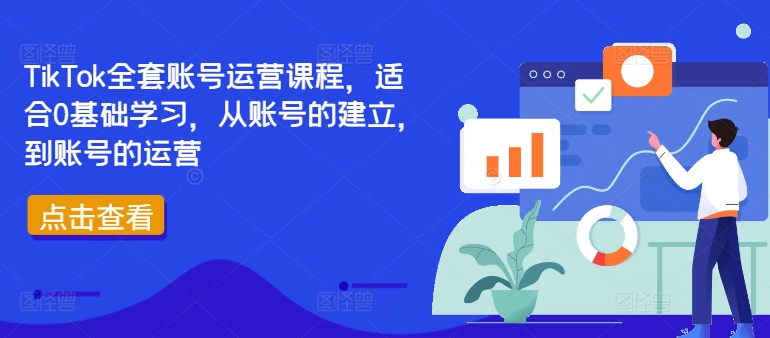TikTok全套账号运营课程,适合0基础学习,从账号的建立,到账号的运营