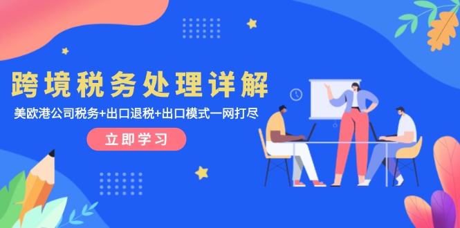 跨境税务处理详解：美欧港公司税务+出口退税+出口模式一网打尽-资源宝库