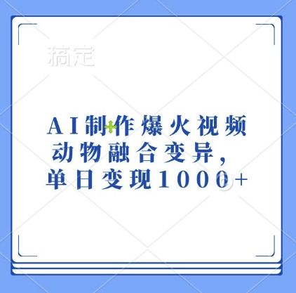 AI制作爆火视频，动物融合变异，单日变现1k-资源宝库