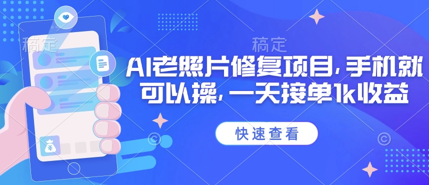 25年最新AI老照片修复项目，手机就可以操，一天接单1k收益-资源宝库