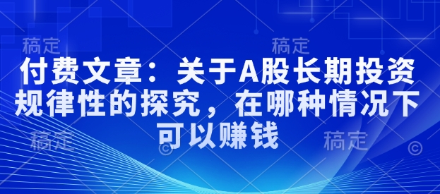 付费文章:关于A股长期投资规律性的探究,在哪种情况下可以赚钱