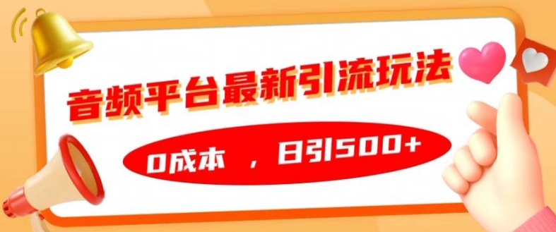音频平台最新引流玩法，0成本，日引500+【揭秘】-资源宝库