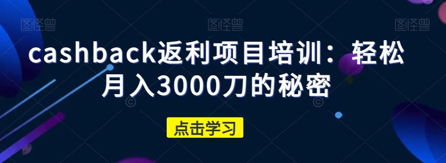 cashback返利项目培训：轻松月入3000刀的秘密-资源宝库