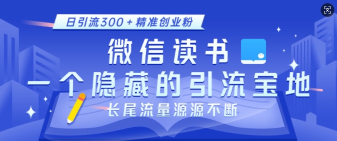 微信读书,一个隐藏的引流宝地,不为人知的小众打法,日引流300+精准创业粉,长尾流量源源不断