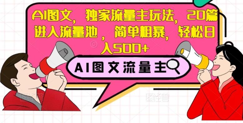 AI图文，独家流量主玩法，20篇进入流量池，简单粗暴，轻松日入500+【揭秘】-资源宝库