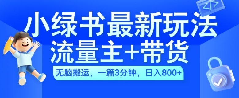 2024小绿书流量主+带货最新玩法，AI无脑搬运，一篇图文3分钟，日入几张-资源宝库
